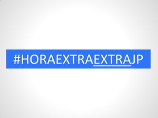 #HORAEXTRAEXTRAJP
 
