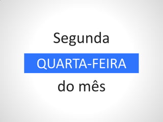 Segunda
QUARTA-FEIRA
  do mês
 
