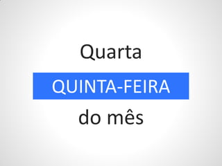 Quarta
QUINTA-FEIRA
  do mês
 