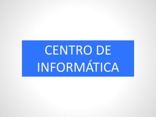 CENTRO DE
INFORMÁTICA
 