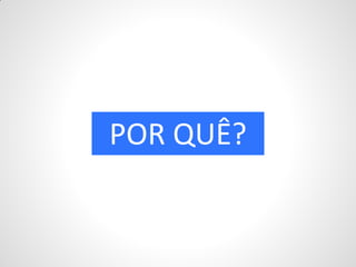 POR QUÊ?
 