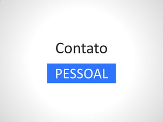 Contato
PESSOAL
 