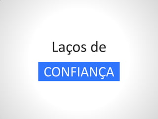 Laços de
CONFIANÇA
 