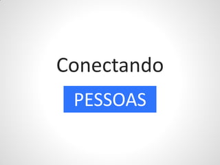 Conectando
 PESSOAS
 