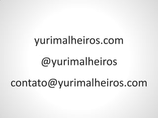 yurimalheiros.com
     @yurimalheiros
contato@yurimalheiros.com
 