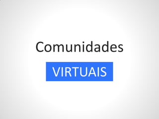 Comunidades
  VIRTUAIS
 