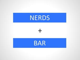 NERDS
  +
BAR
 