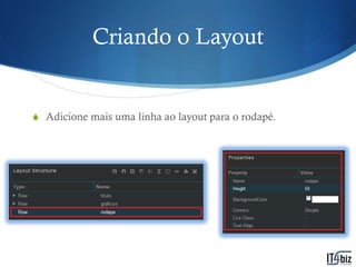Criando o Layout


S Adicione mais uma linha ao layout para o rodapé.
 