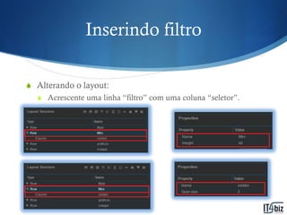 Inserindo filtro

S Alterando o layout:
  S Acrescente uma linha “filtro” com uma coluna “seletor”.
 