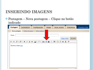 INSERINDO IMAGENS Postagem – Nova postagem – Clique no botão indicado  