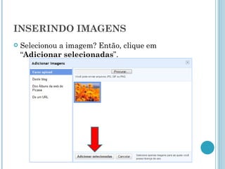 INSERINDO IMAGENS Selecionou a imagem? Então, clique em “ Adicionar selecionadas ”. 