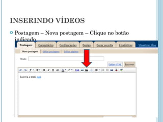 INSERINDO VÍDEOS Postagem – Nova postagem – Clique no botão indicado  