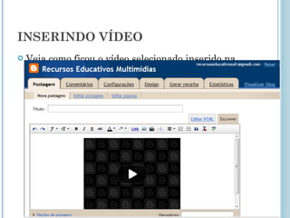 INSERINDO VÍDEO Veja como ficou o vídeo selecionado inserido na postagem. 