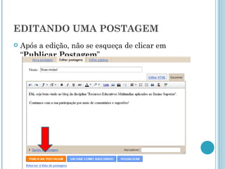 EDITANDO UMA POSTAGEM Após a edição, não se esqueça de clicar em “ Publicar Postagem ” 