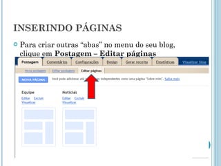 INSERINDO PÁGINAS Para criar outras “abas” no menu do seu blog, clique em  Postagem – Editar páginas  