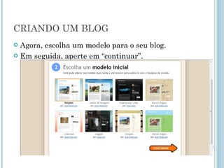 CRIANDO UM BLOG Agora, escolha um modelo para o seu blog. Em seguida, aperte em “continuar”. 