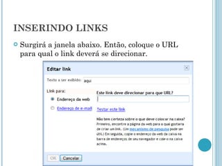 INSERINDO LINKS Surgirá a janela abaixo. Então, coloque o URL para qual o link deverá se direcionar. 