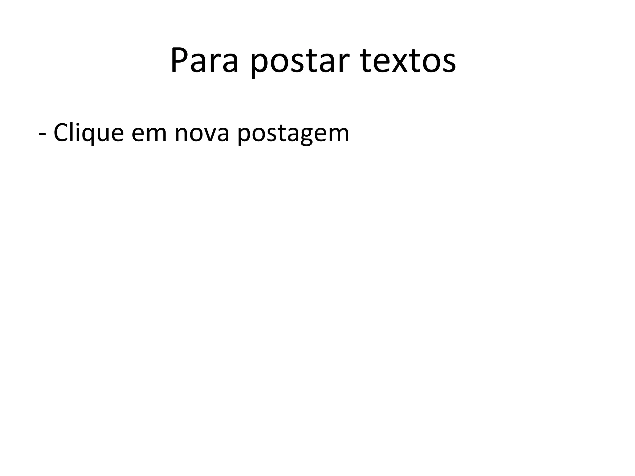 Para postar textos - Clique em nova postagem
