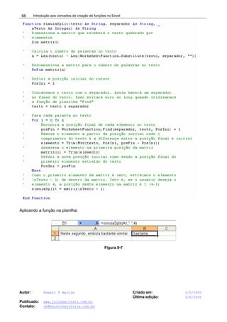Introdução aos conceitos de criação de funções no Excel
Autor: Robert F Martim Criado em: 1/5/2005
Última edição: 3/6/2005
Publicado: www.juliobattisti.com.br
Contato: rm@earnconsultoria.com.br
68
Aplicando a função na planilha:
Figura 8-7
 