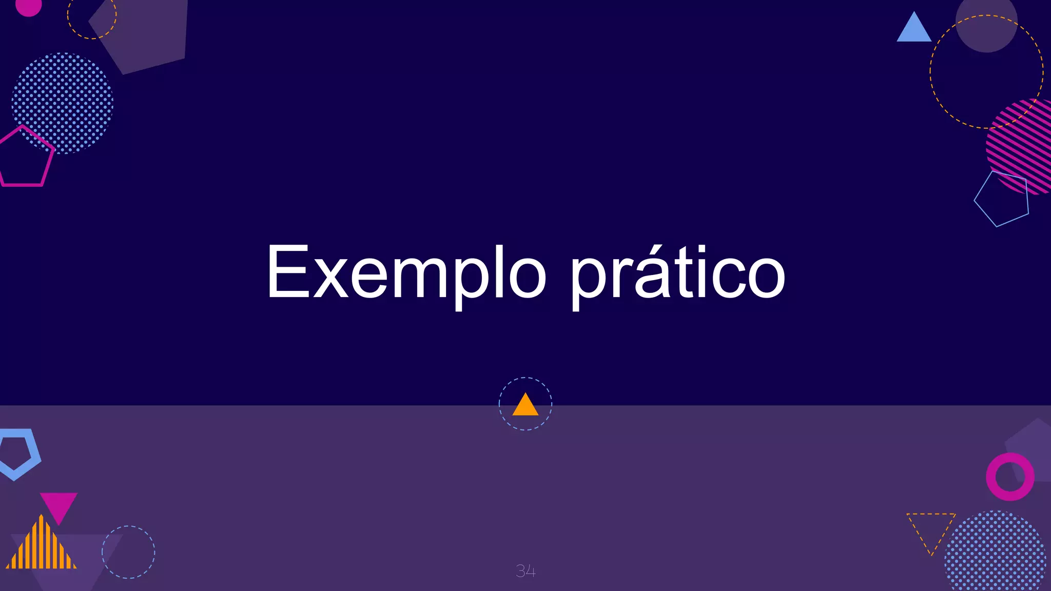 Exemplo prático
34
 