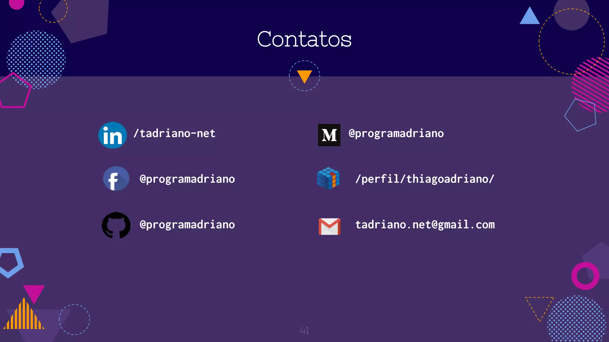 Contatos
41
/tadriano-net @programadriano
@programadriano /perfil/thiagoadriano/
@programadriano tadriano.net@gmail.com
 