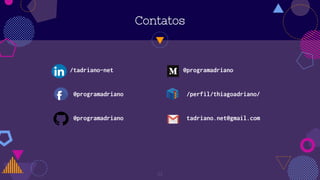 Contatos
41
/tadriano-net @programadriano
@programadriano /perfil/thiagoadriano/
@programadriano tadriano.net@gmail.com
 