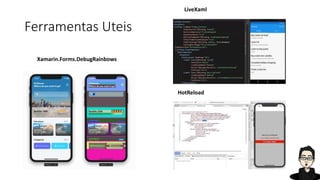 Ferramentas Uteis
Xamarin.Forms.DebugRainbows
LiveXaml
HotReload
 