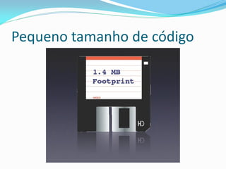 Pequeno tamanho de código
 