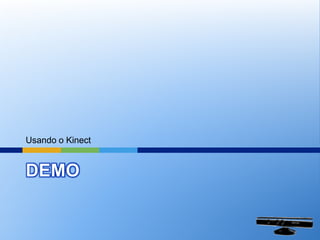 Usando o Kinect


DEMO
 