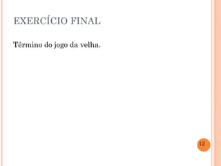 EXERCÍCIO FINAL Término do jogo da velha. 