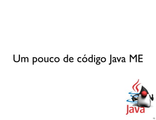 Um pouco de código Java ME




                             15
 