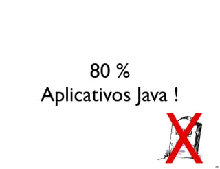 80 %
Aplicativos Java !


                     26
 