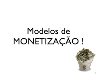 Modelos de
MONETIZAÇÃO !


                27
 