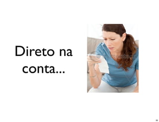 Direto na
 conta...


            36
 