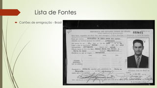 Lista de Fontes
 Cartões de emigração - Brasil
 