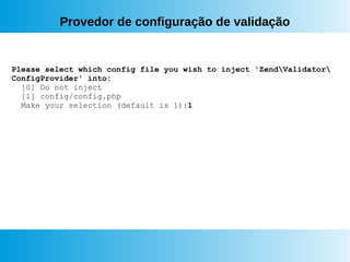 Provedor de configuração de validação
Please select which config file you wish to inject 'ZendValidator
ConfigProvider' into:
[0] Do not inject
[1] config/config.php
Make your selection (default is 1):1
 
