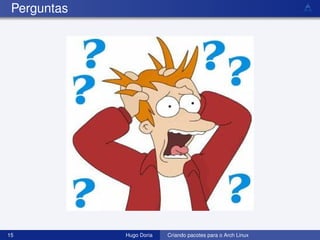 Perguntas




15           Hugo Doria   Criando pacotes para o Arch Linux
 