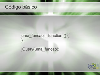 Código básico
uma_funcao = function () {
}
jQuery(uma_funcao);
 