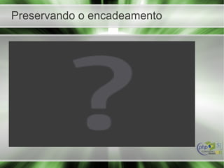 Preservando o encadeamento
 