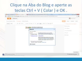 Clique na Aba do Blog e aperte as
teclas Ctrl + V ( Colar ) e OK .
 