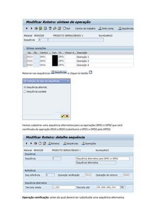 Retorne nas sequências e clique no botão
Iremos cadastrar uma sequência alternativa para as operações OP01 e OP02 que será
ramificada da operação 0010 a 0020 (substituirá a OP01 e OP02 pela OP03)
Operação ramificação: antes do qual deverá ser substituída uma sequência alternativa.
 