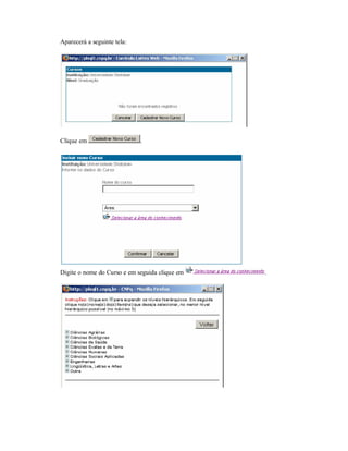 Aparecerá a seguinte tela:
Clique em .
Digite o nome do Curso e em seguida clique em .
 