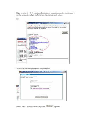 Clique no sinal de + à para expandir as opções, onde poderemos ter mais opções, e
escolher uma que se adapte melhor ao curso que estará sendo criado.
Ex.:
Clicando em Enfermagem teremos a seguinte tela:
Estando certa a opção escolhida, clique em e pronto.
 