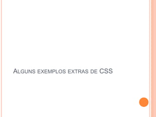 ALGUNS EXEMPLOS EXTRAS DE CSS
 