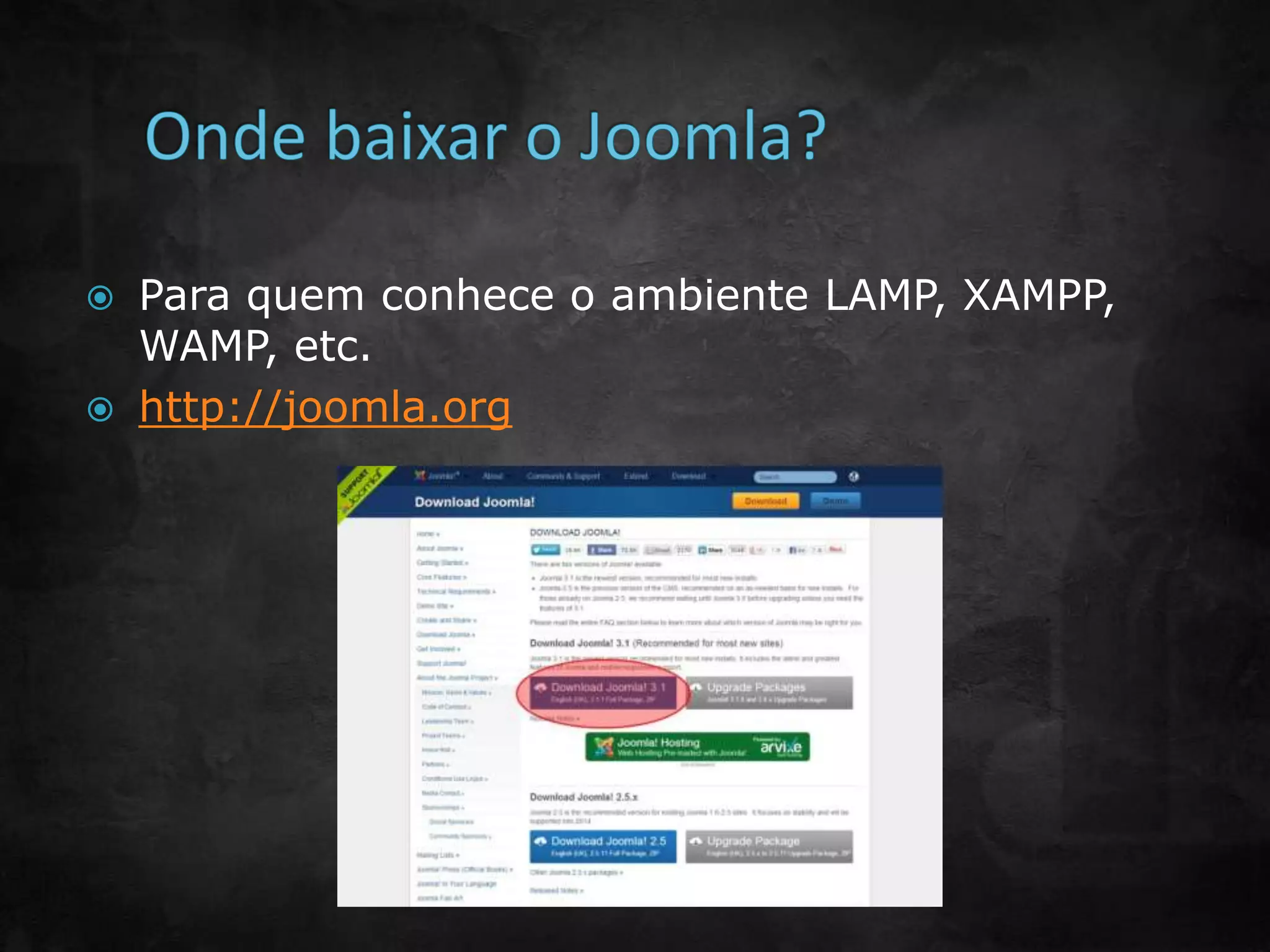 Para quem conhece o ambiente LAMP, XAMPP,
WAMP, etc.
 http://joomla.org
 