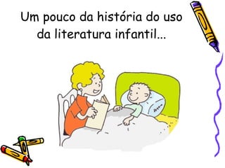 Um pouco da história do uso da literatura infantil... 