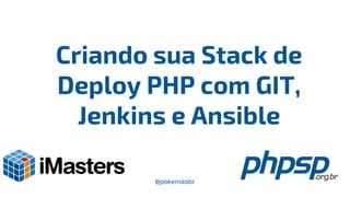 @pokemaobr
Criando sua Stack de
Deploy PHP com GIT,
Jenkins e Ansible
 