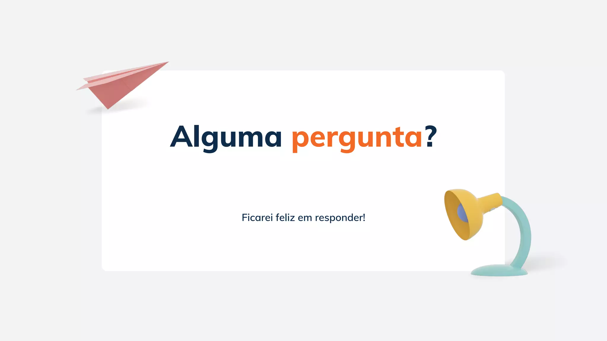 Alguma pergunta?
Ficarei feliz em responder!
 