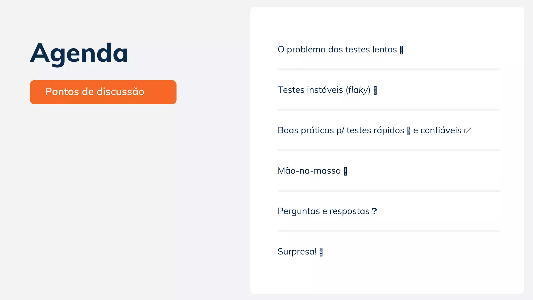 O problema dos testes lentos
Testes instáveis (flaky)
Boas práticas p/ testes rápidos e confiáveis ✅
Mão-na-massa
Perguntas e respostas ❓
Surpresa!
Agenda
Pontos de discussão
 