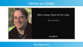 http://fgsl.eti.br
Vamos ao código
 
